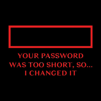 Your password was too short so I changed it Geek T-Shirt
