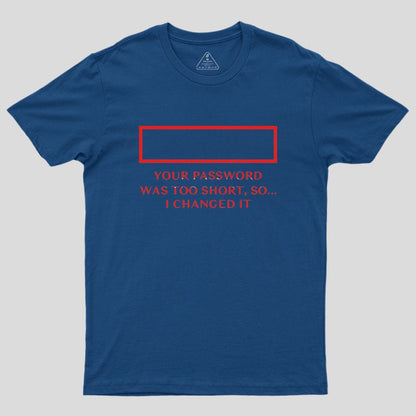 Your password was too short so I changed it Geek T-Shirt