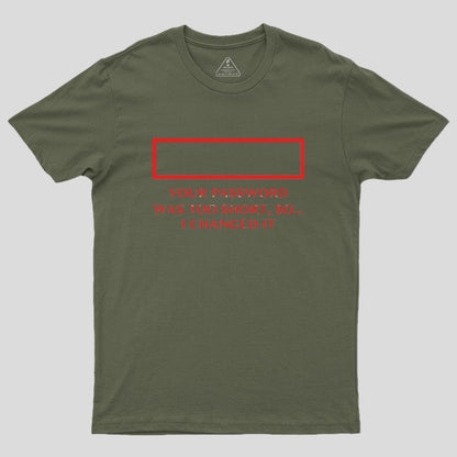 Your password was too short so I changed it Geek T-Shirt